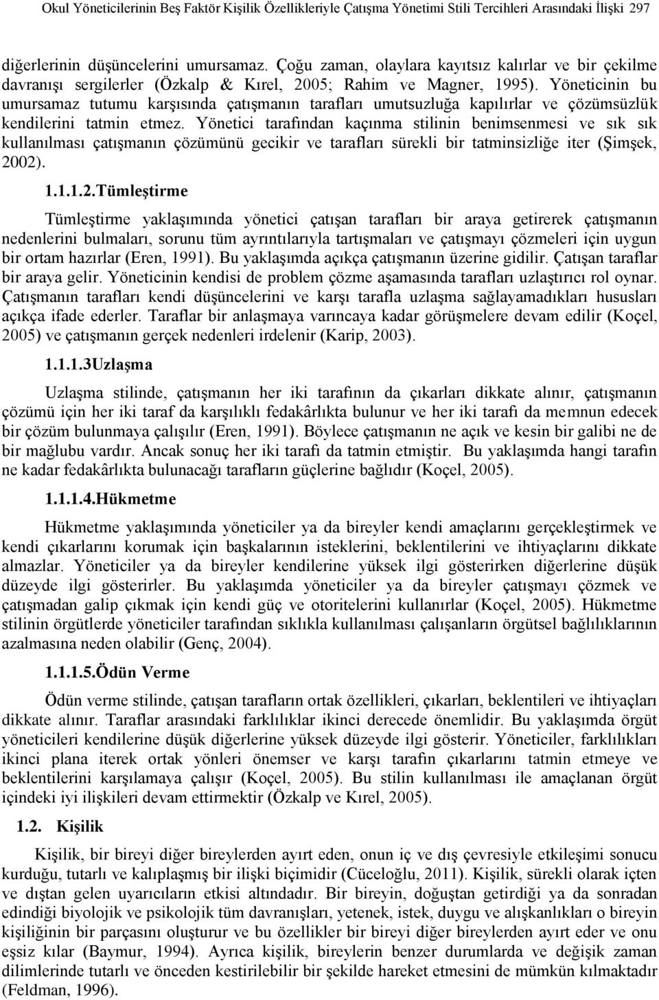 Yöneticinin bu umursamaz tutumu karşısında çatışmanın tarafları umutsuzluğa kapılırlar ve çözümsüzlük kendilerini tatmin etmez.