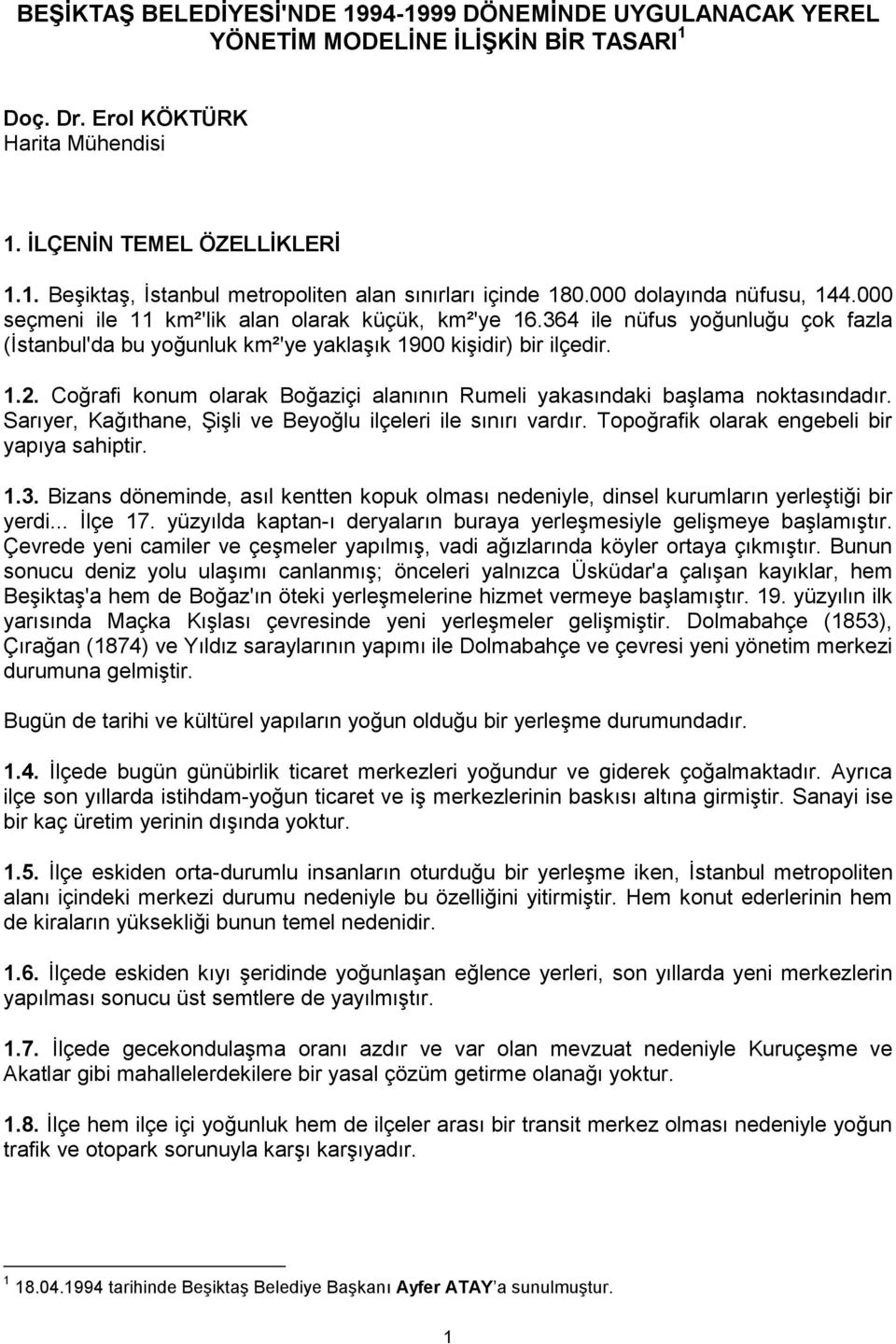 Coğrafi konum olarak Boğaziçi alanının Rumeli yakasındaki başlama noktasındadır. Sarıyer, Kağıthane, Şişli ve Beyoğlu ilçeleri ile sınırı vardır. Topoğrafik olarak engebeli bir yapıya sahiptir. 1.3.