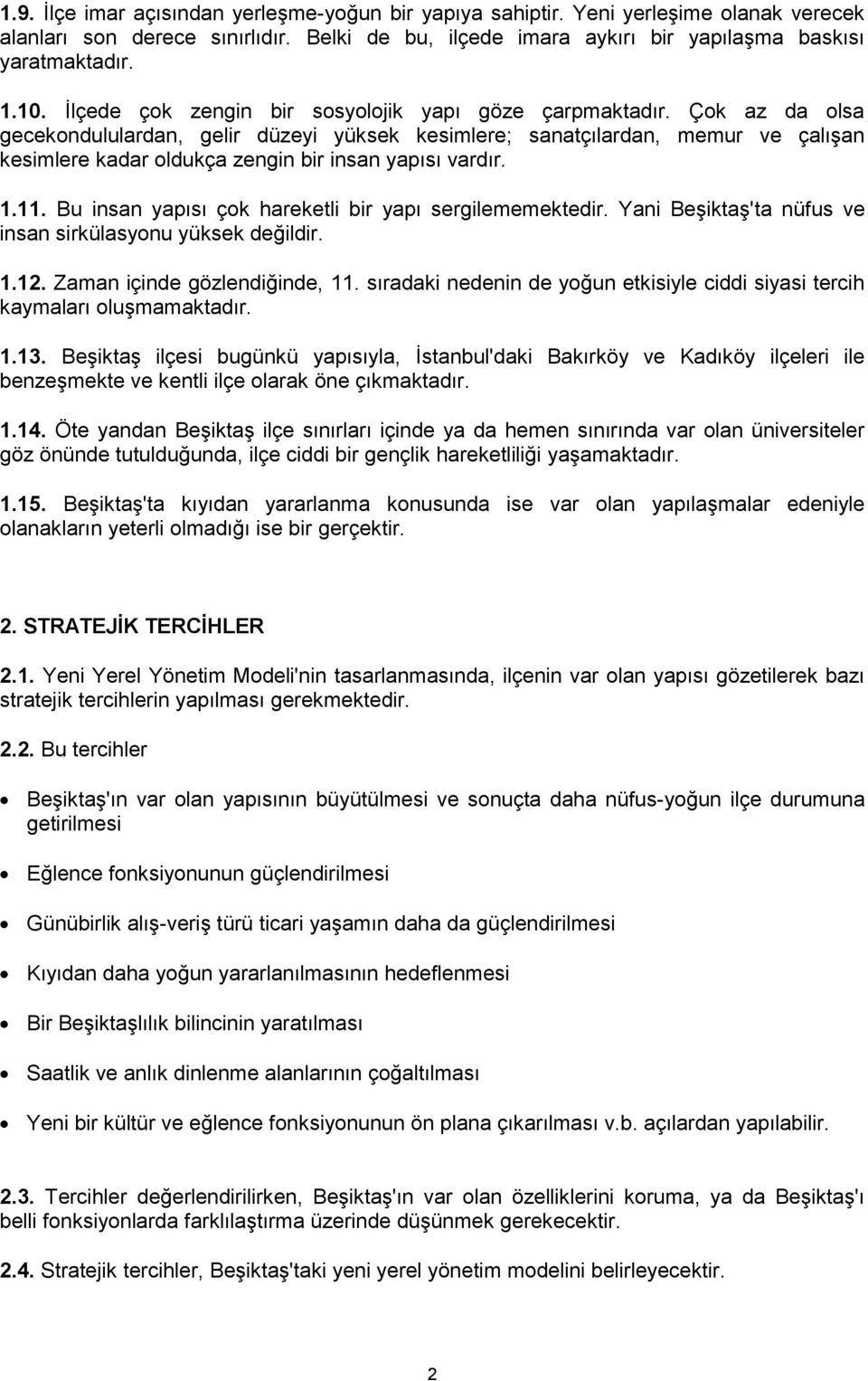 Çok az da olsa gecekondululardan, gelir düzeyi yüksek kesimlere; sanatçılardan, memur ve çalışan kesimlere kadar oldukça zengin bir insan yapısı vardır. 1.11.