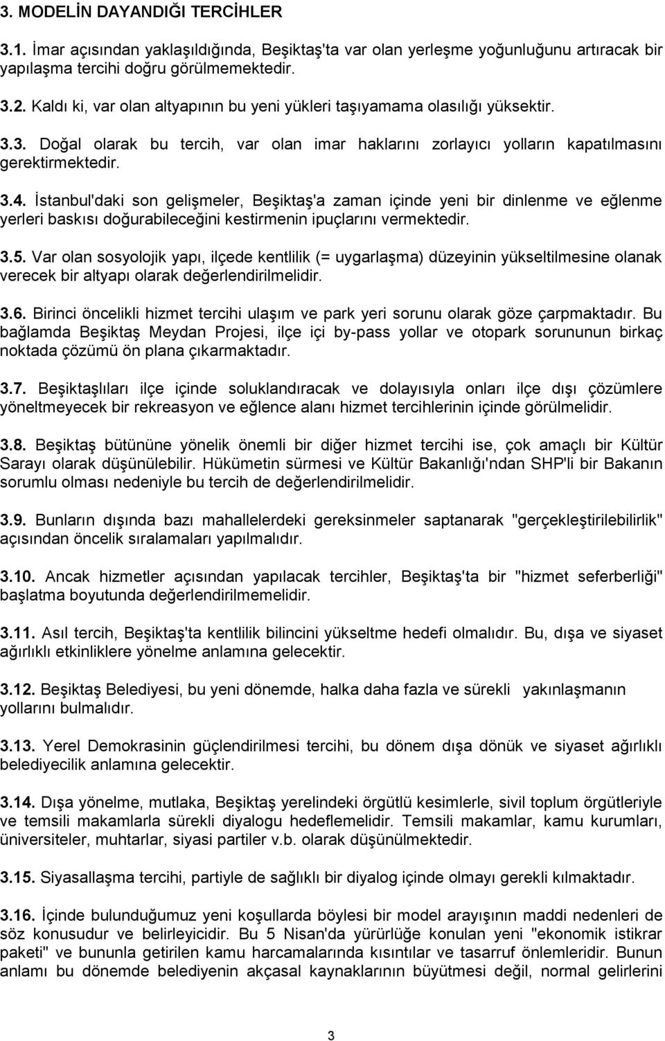 İstanbul'daki son gelişmeler, Beşiktaş'a zaman içinde yeni bir dinlenme ve eğlenme yerleri baskısı doğurabileceğini kestirmenin ipuçlarını vermektedir. 3.5.