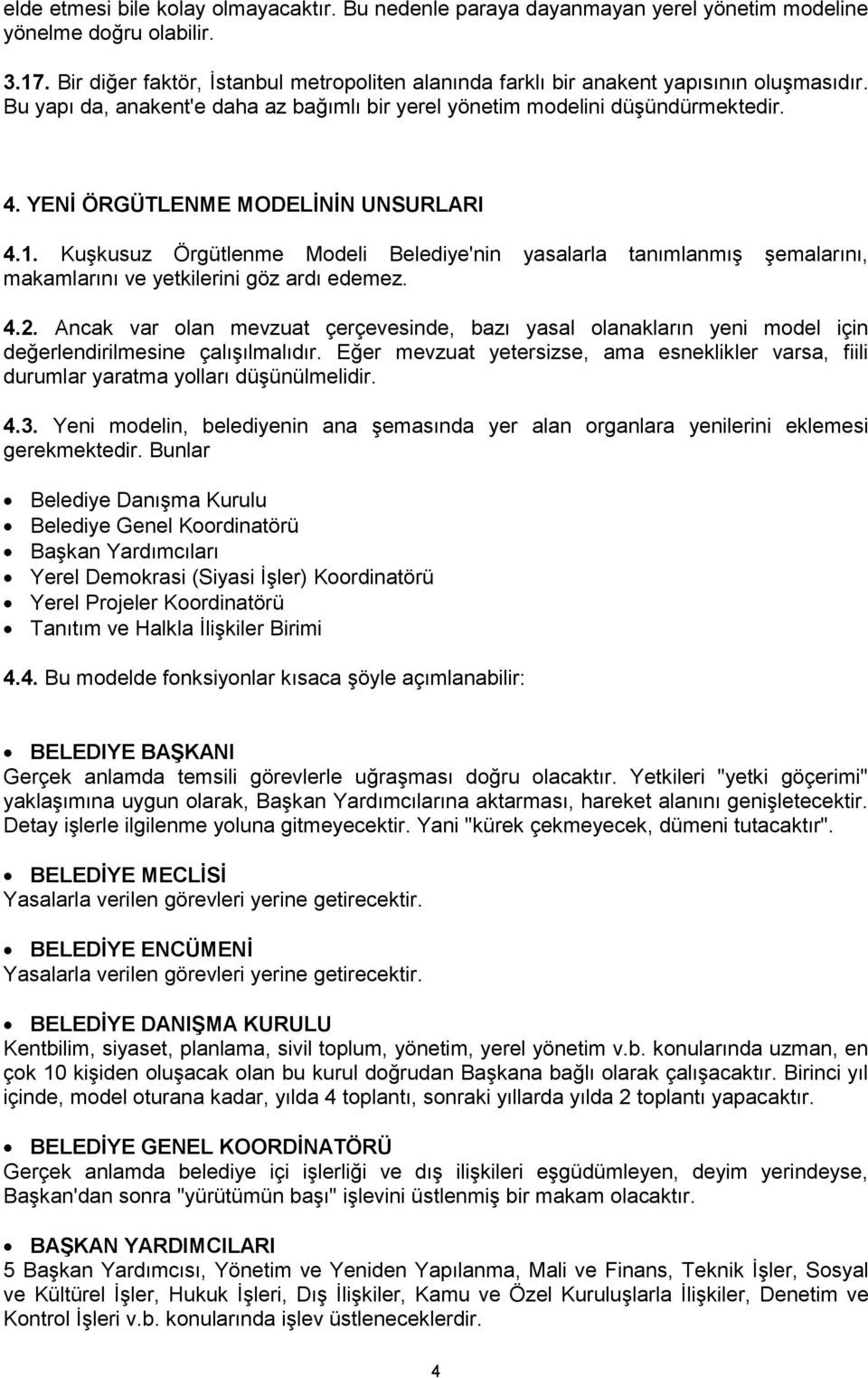 YENİ ÖRGÜTLENME MODELİNİN UNSURLARI 4.1. Kuşkusuz Örgütlenme Modeli Belediye'nin yasalarla tanımlanmış şemalarını, makamlarını ve yetkilerini göz ardı edemez. 4.2.