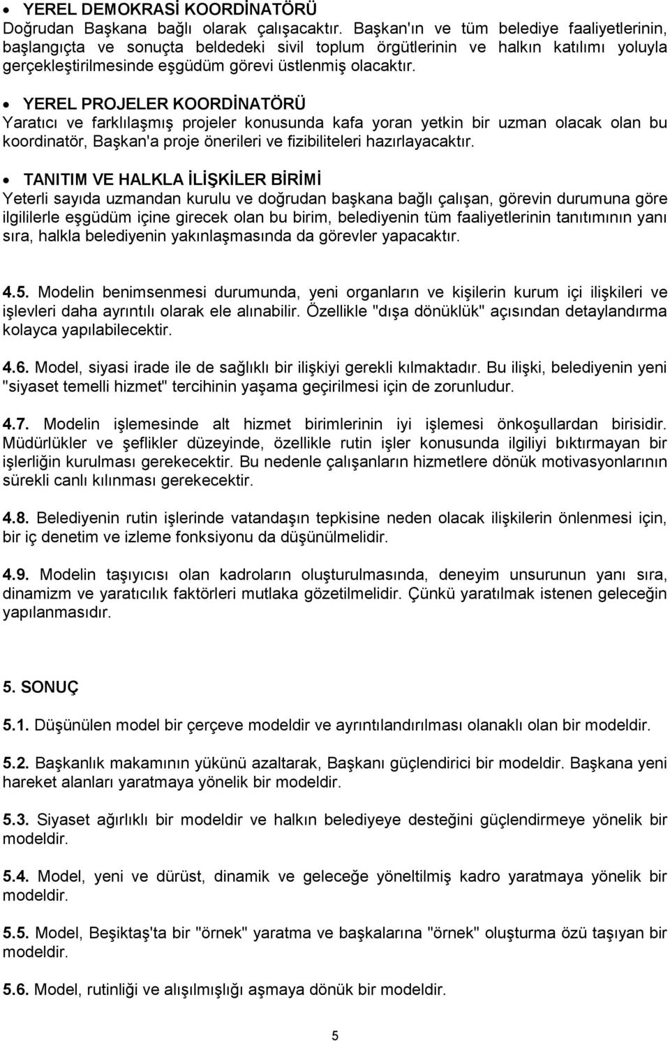 YEREL PROJELER KOORDİNATÖRÜ Yaratıcı ve farklılaşmış projeler konusunda kafa yoran yetkin bir uzman olacak olan bu koordinatör, Başkan'a proje önerileri ve fizibiliteleri hazırlayacaktır.