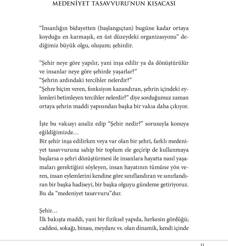 Şehre biçim veren, fonksiyon kazandıran, şehrin içindeki eylemleri betimleyen tercihler nelerdir? diye sorduğumuz zaman ortaya şehrin maddi yapısından başka bir vakıa daha çıkıyor.