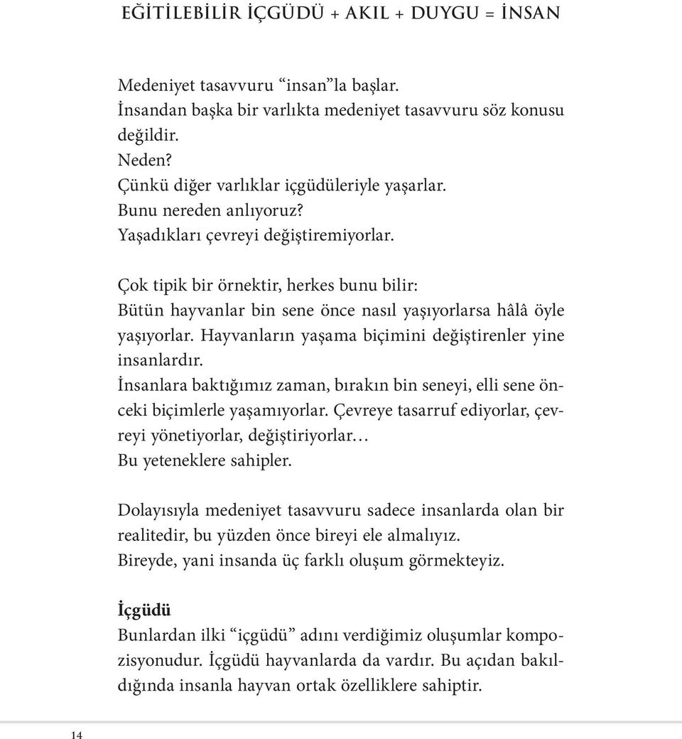 Çok tipik bir örnektir, herkes bunu bilir: Bütün hayvanlar bin sene önce nasıl yaşıyorlarsa hâlâ öyle yaşıyorlar. Hayvanların yaşama biçimini değiştirenler yine insanlardır.