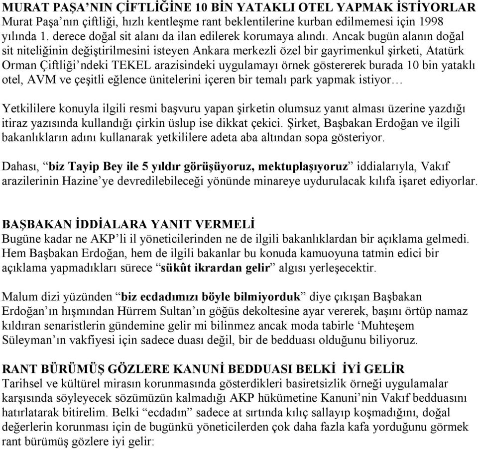 Ancak bugün alanın doğal sit niteliğinin değiştirilmesini isteyen Ankara merkezli özel bir gayrimenkul şirketi, Atatürk Orman Çiftliği ndeki TEKEL arazisindeki uygulamayı örnek göstererek burada 10