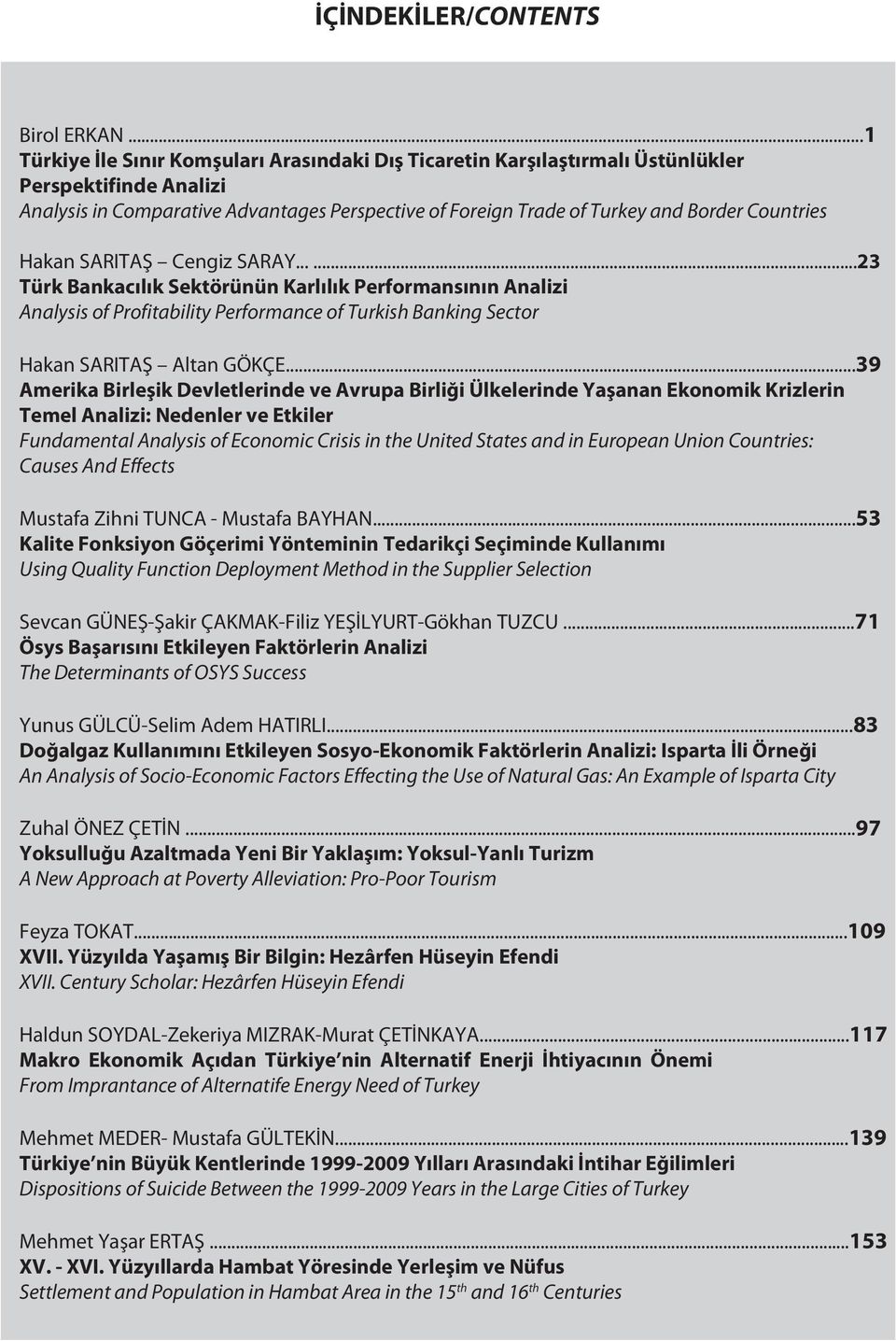 Countries Hakan SARITAŞ Cengiz SARAY......23 Türk Bankacılık Sektörünün Karlılık Performansının Analizi Analysis of Profitability Performance of Turkish Banking Sector Hakan SARITAŞ Altan GÖKÇE.