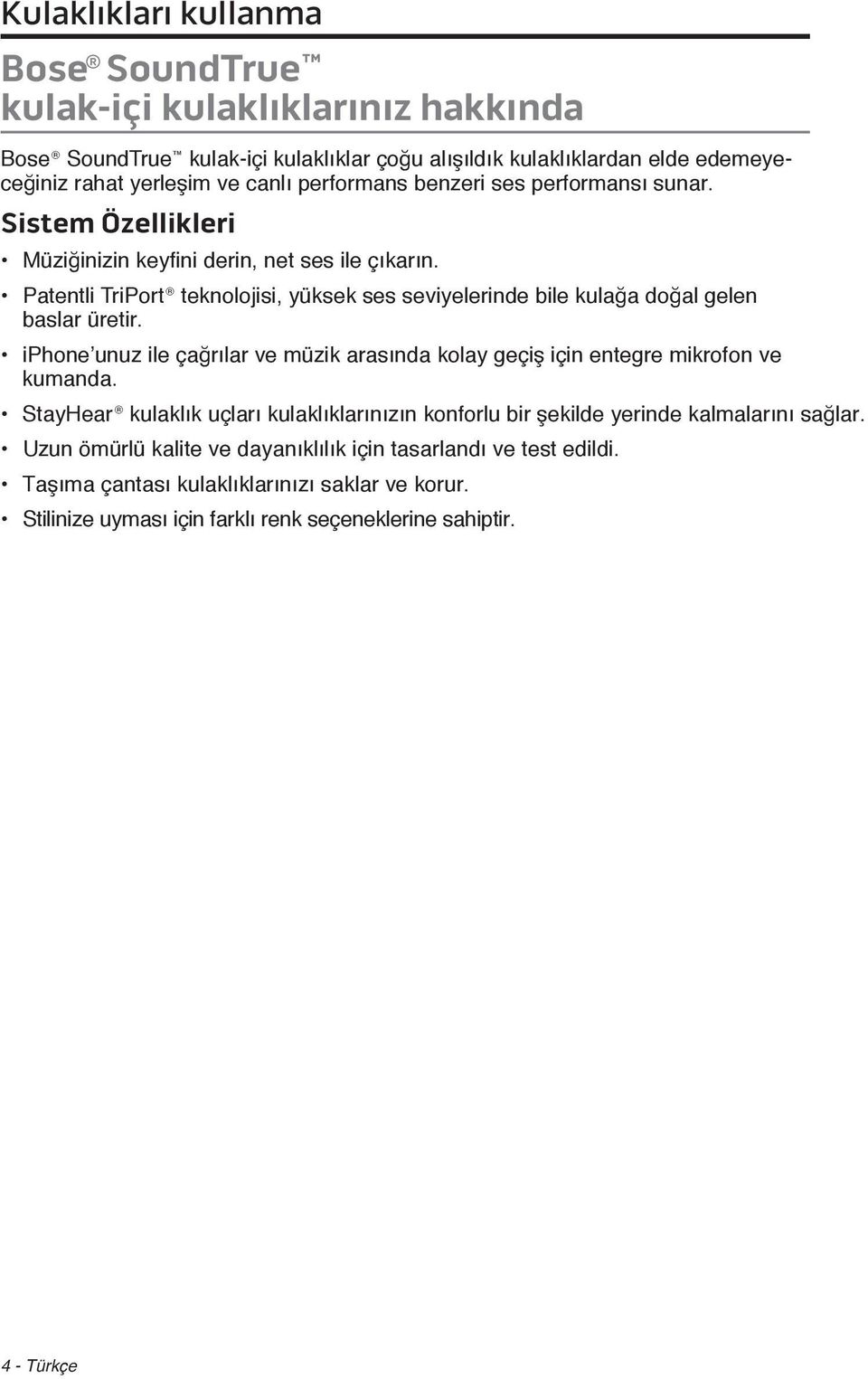 Patentli TriPort teknolojisi, yüksek ses seviyelerinde bile kulağa doğal gelen baslar üretir. iphone unuz ile çağrılar ve müzik arasında kolay geçiş için entegre mikrofon ve kumanda.