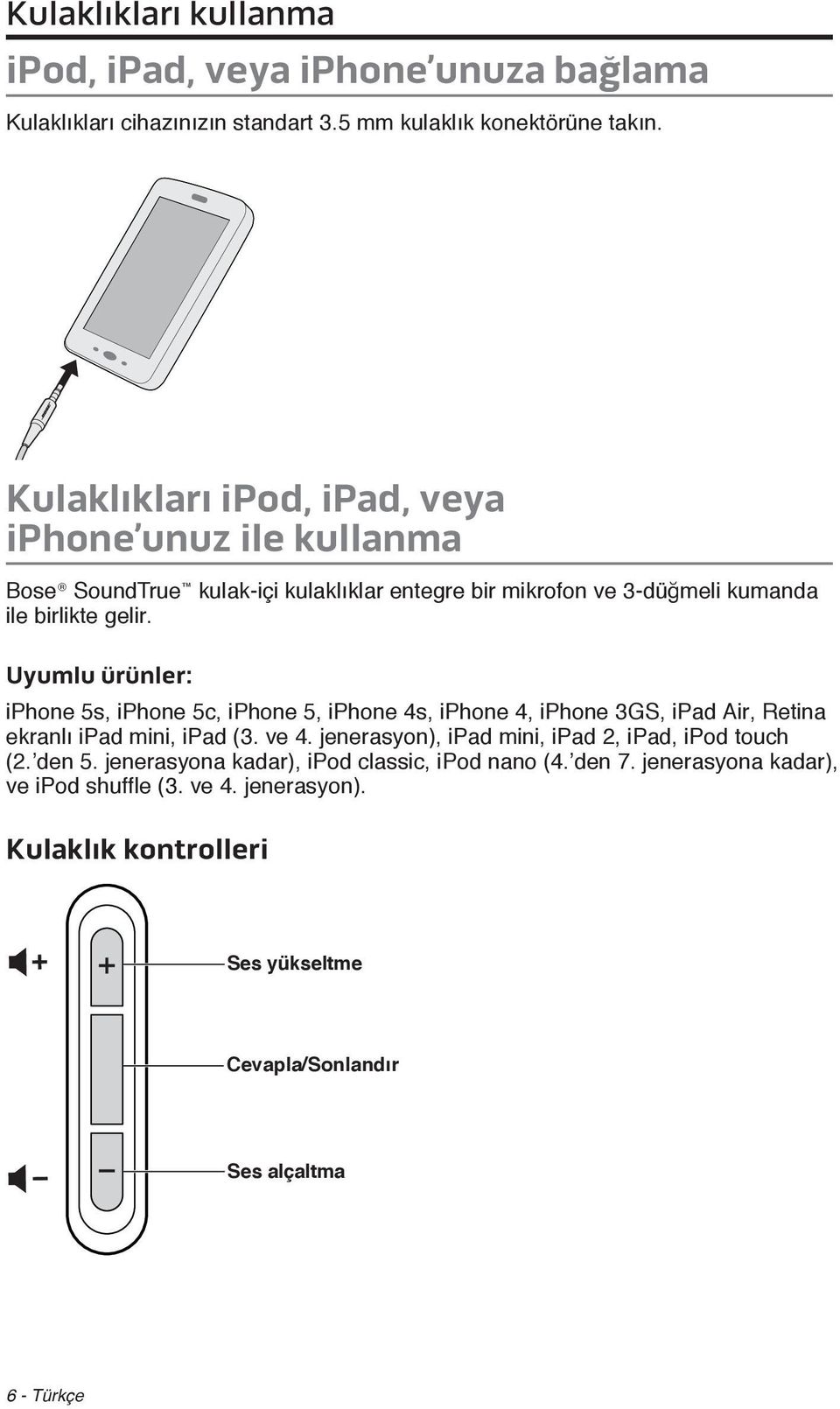 Uyumlu ürünler: iphone 5s, iphone 5c, iphone 5, iphone 4s, iphone 4, iphone 3GS, ipad Air, Retina ekranlı ipad mini, ipad (3. ve 4.