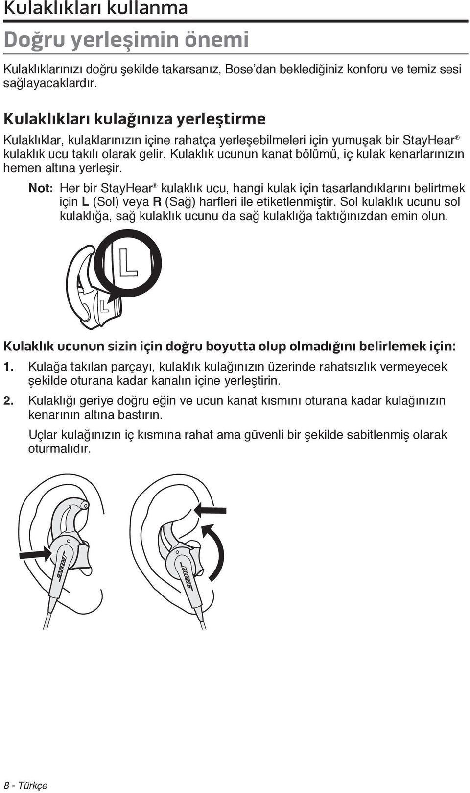 Kulaklık ucunun kanat bölümü, iç kulak kenarlarınızın hemen altına yerleşir.