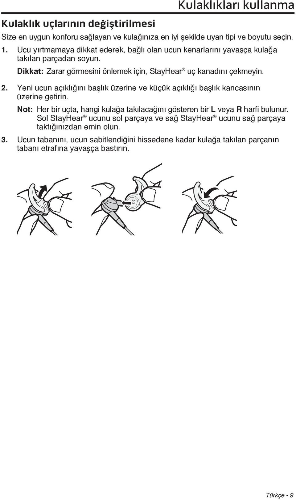Yeni ucun açıklığını başlık üzerine ve küçük açıklığı başlık kancasının üzerine getirin. Not: Her bir uçta, hangi kulağa takılacağını gösteren bir L veya R harfi bulunur.