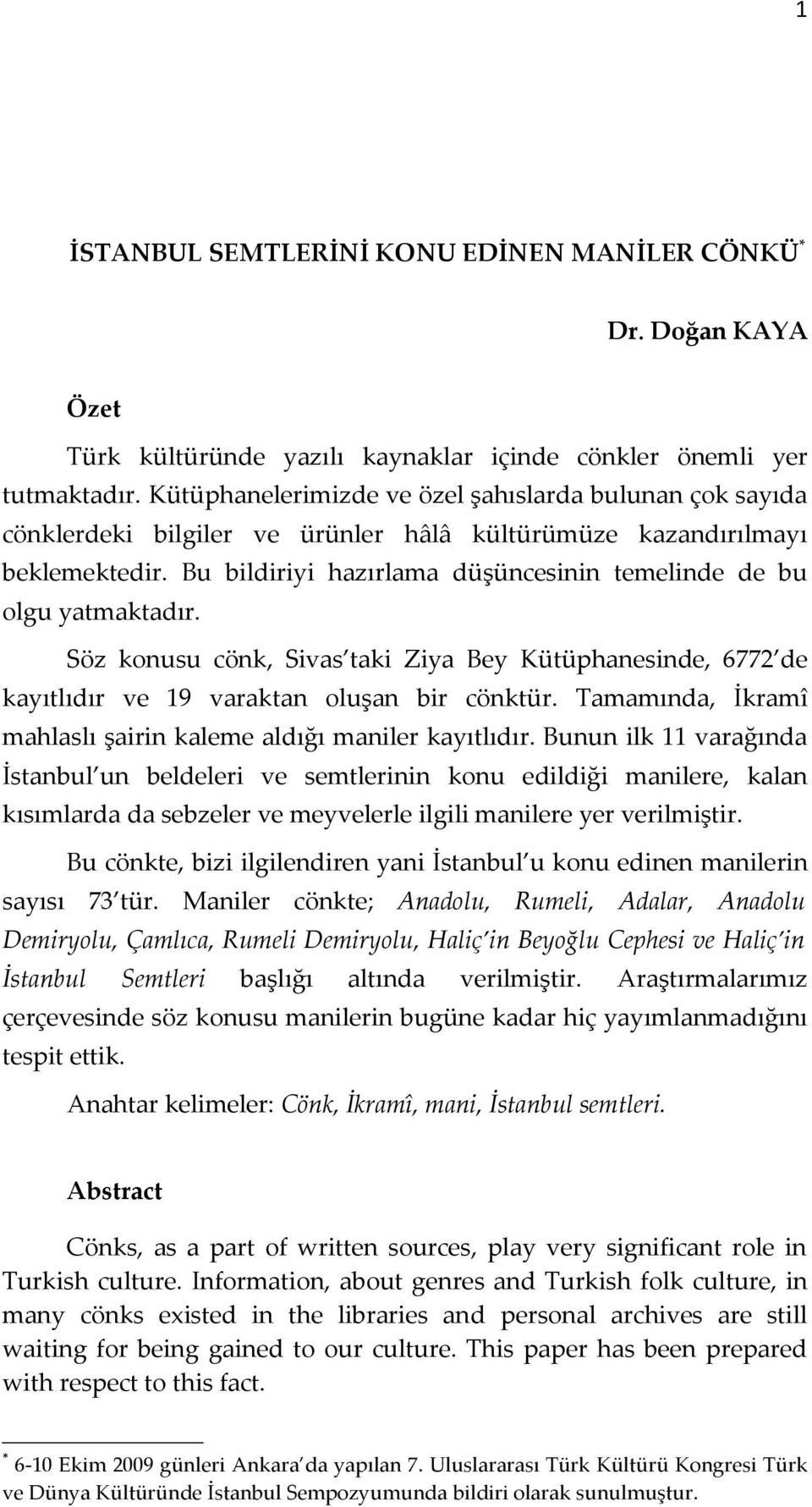 Bu bildiriyi hazırlama düşüncesinin temelinde de bu olgu yatmaktadır. Söz konusu cönk, Sivas taki Ziya Bey Kütüphanesinde, 6772 de kayıtlıdır ve 19 varaktan oluşan bir cönktür.