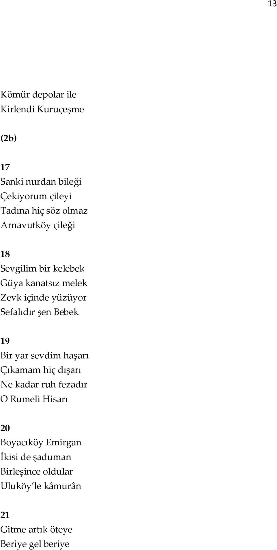 şen Bebek 19 Bir yar sevdim haşarı Çıkamam hiç dışarı Ne kadar ruh fezadır O Rumeli Hisarı 20