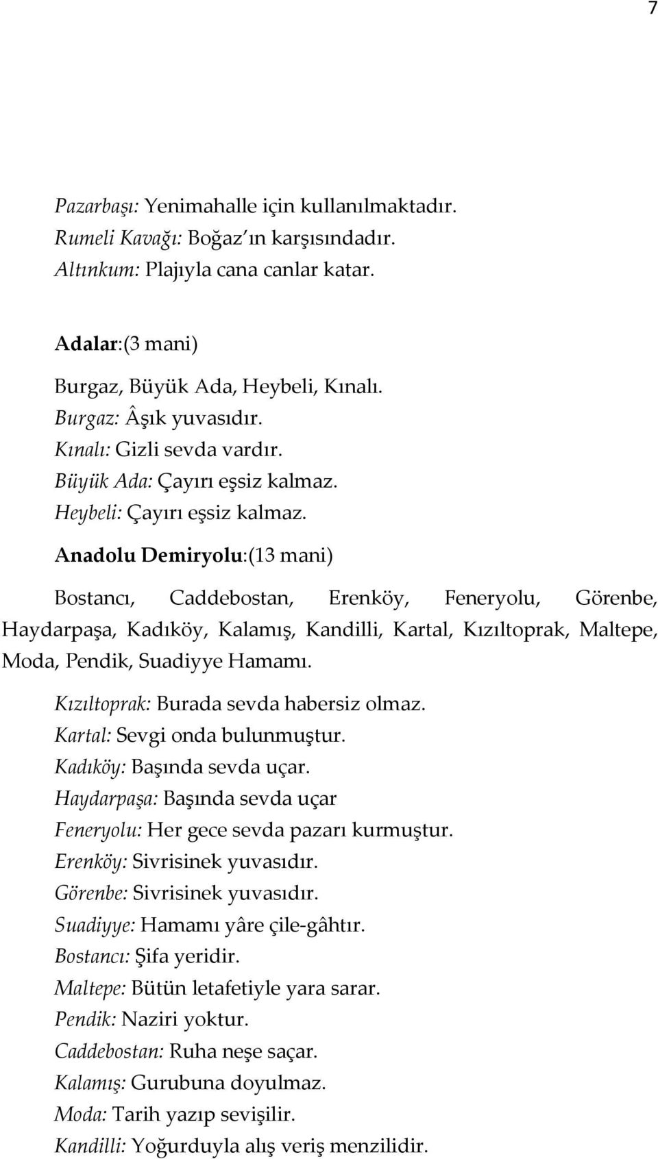 Anadolu Demiryolu:(13 mani) Bostancı, Caddebostan, Erenköy, Feneryolu, Görenbe, Haydarpaşa, Kadıköy, Kalamış, Kandilli, Kartal, Kızıltoprak, Maltepe, Moda, Pendik, Suadiyye Hamamı.