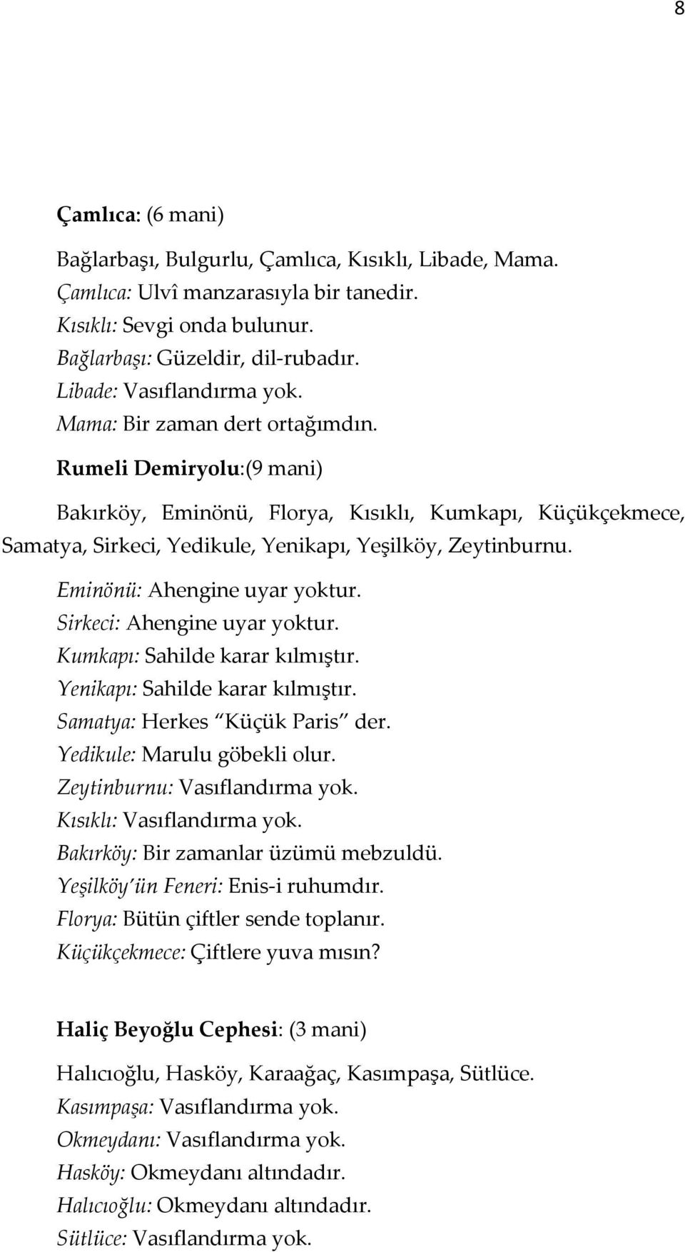 Rumeli Demiryolu:(9 mani) Bakırköy, Eminönü, Florya, Kısıklı, Kumkapı, Küçükçekmece, Samatya, Sirkeci, Yedikule, Yenikapı, Yeşilköy, Zeytinburnu. Eminönü: Ahengine uyar yoktur.