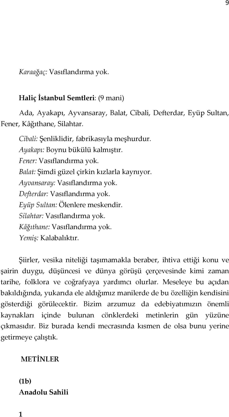 Defterdar: Vasıflandırma yok. Eyüp Sultan: Ölenlere meskendir. Silahtar: Vasıflandırma yok. Kâğıthane: Vasıflandırma yok. Yemiş: Kalabalıktır.