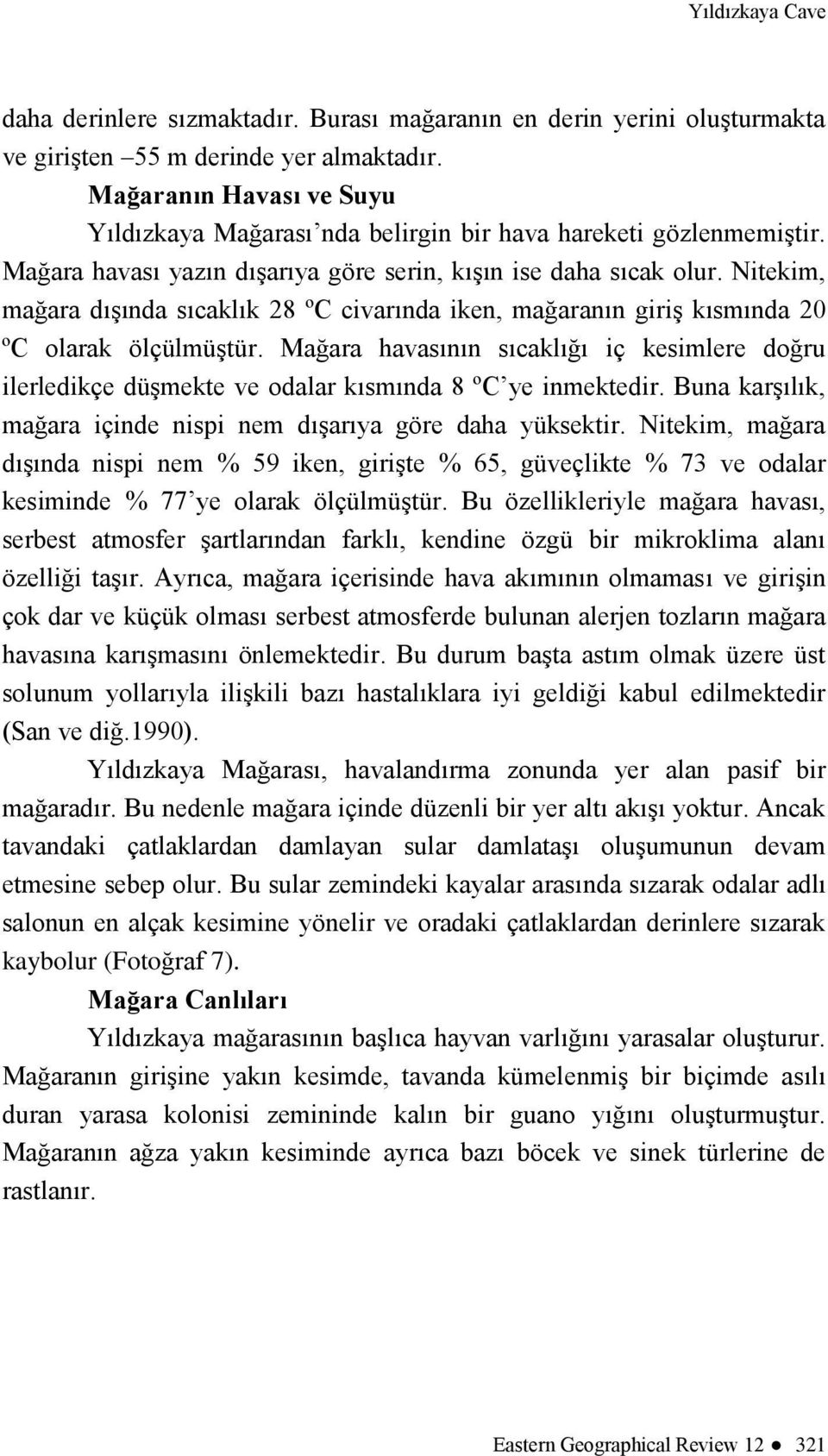 Nitekim, mağara dışında sıcaklık 28 ºC civarında iken, mağaranın giriş kısmında 20 ºC olarak ölçülmüştür.