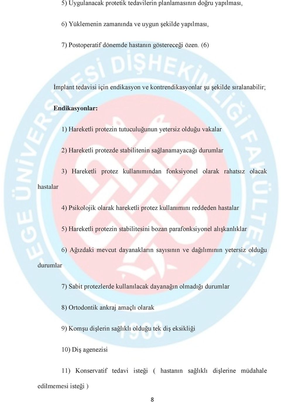 sağlanamayacağı durumlar hastalar 3) Hareketli protez kullanımından fonksiyonel olarak rahatsız olacak 4) Psikolojik olarak hareketli protez kullanımını reddeden hastalar 5) Hareketli protezin