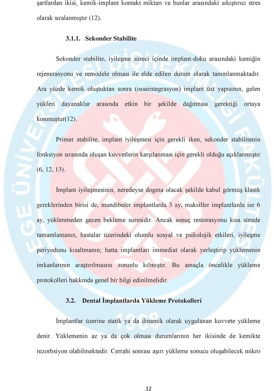 Ara yüzde kemik oluştuktan sonra (osseintegrasyon) implant üst yapısının, gelen yükleri dayanaklar arasında etkin bir şekilde dağıtması gerektiği ortaya konmuştur(12).