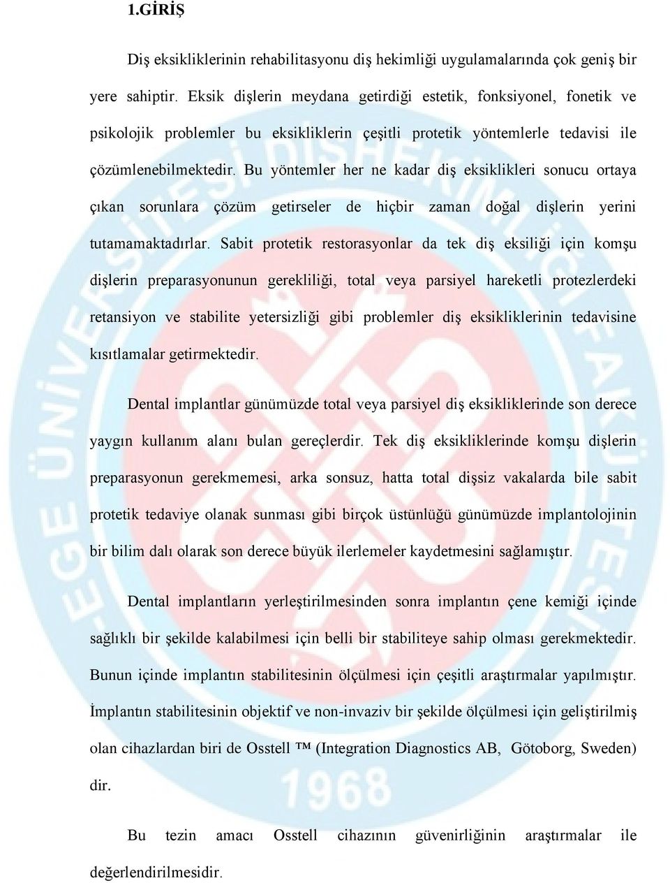 Bu yöntemler her ne kadar diş eksiklikleri sonucu ortaya çıkan sorunlara çözüm getirseler de hiçbir zaman doğal dişlerin yerini tutamamaktadırlar.