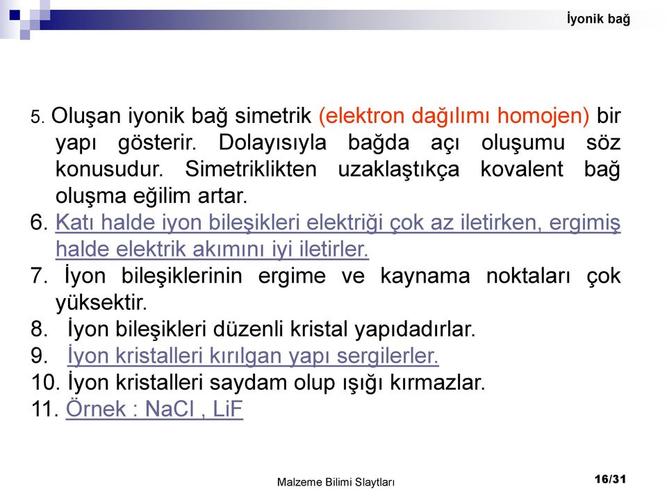 Katı halde iyon bileşikleri elektriği çok az iletirken, ergimiş halde elektrik akımını iyi iletirler. 7.