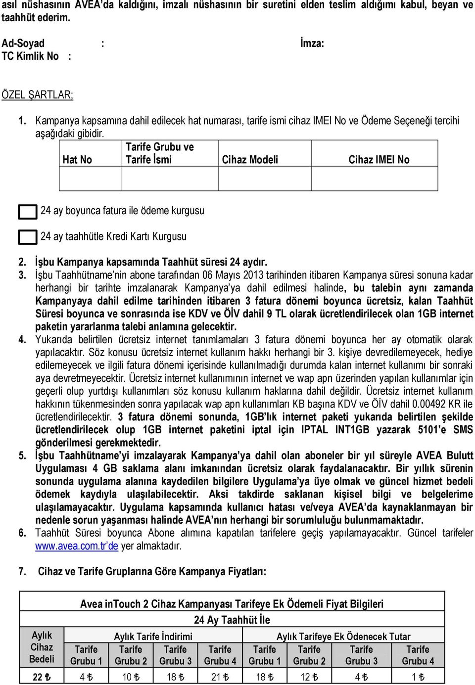 Grubu ve Hat No İsmi Cihaz Modeli Cihaz IMEI No 24 ay boyunca fatura ile ödeme kurgusu 24 ay taahhütle Kredi Kartı Kurgusu 2. İşbu Kampanya kapsamında Taahhüt süresi 24 aydır. 3.