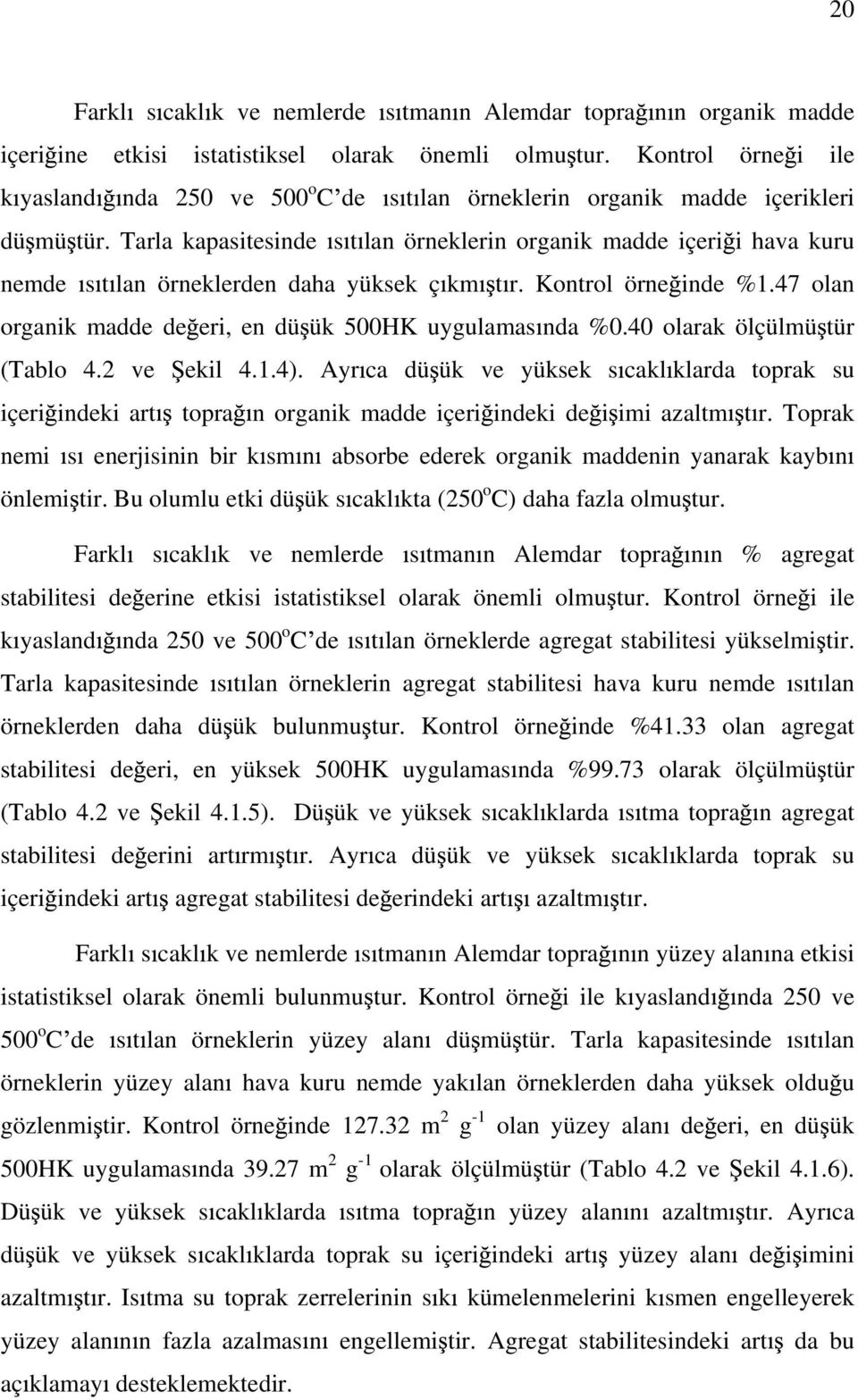 Trl kpsitesinde s t ln örneklerin orgnik mdde içeri i hv kuru nemde s t ln örneklerden dh yüksek ç km t r. Kontrol örne inde %1.47 oln orgnik mdde de eri, en dü ük 500HK uygulms nd %0.