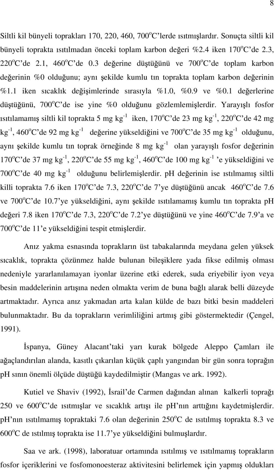 1 de erlerine dü tü ünü, 700 o C de ise yine %0 oldu unu gözlemlemi lerdir.