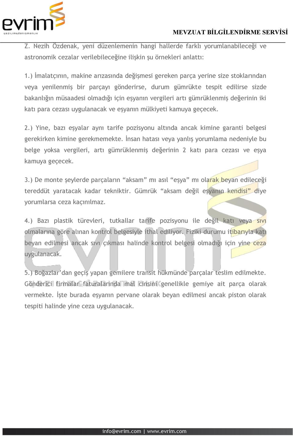 eşyanın vergileri artı gümrüklenmiş değerinin iki katı para cezası uygulanacak ve eşyanın mülkiyeti kamuya geçecek. 2.