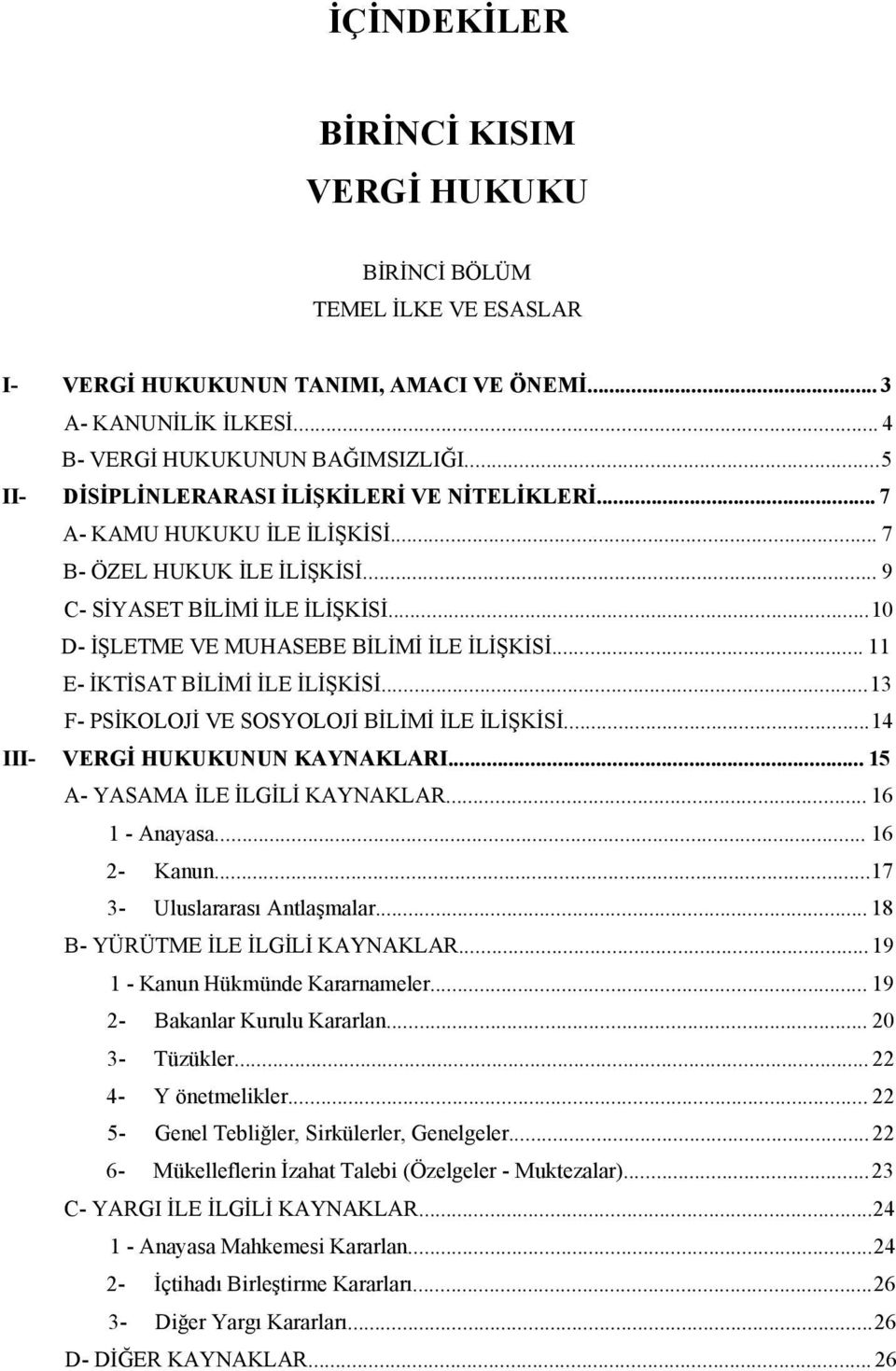 .. 11 E- İKTİSAT BİLİMİ İLE İLİŞKİSİ...13 F- PSİKOLOJİ VE SOSYOLOJİ BİLİMİ İLE İLİŞKİSİ...14 III- VERGİ HUKUKUNUN KAYNAKLARI... 15 A- YASAMA İLE İLGİLİ KAYNAKLAR... 16 1 - Anayasa... 16 2- Kanun.