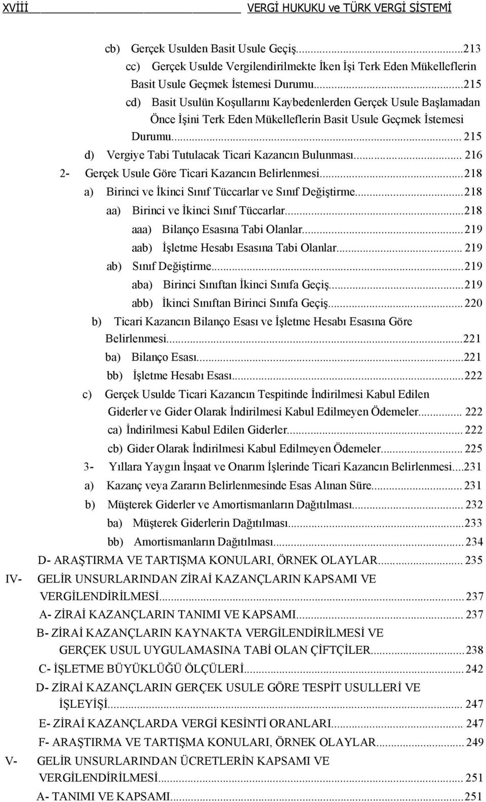 .. 215 d) Vergiye Tabi Tutulacak Ticari Kazancın Bulunması... 216 2- Gerçek Usule Göre Ticari Kazancın Belirlenmesi...218 a) Birinci ve İkinci Sınıf Tüccarlar ve Sınıf Değiştirme.