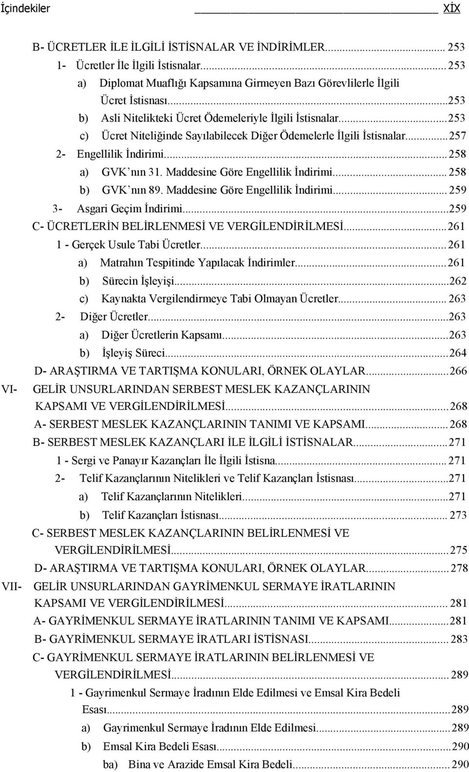 Maddesine Göre Engellilik İndirimi... 258 b) GVK nın 89. Maddesine Göre Engellilik İndirimi... 259 3- Asgari Geçim İndirimi...259 C- ÜCRETLERİN BELİRLENMESİ VE VERGİLENDİRİLMESİ.