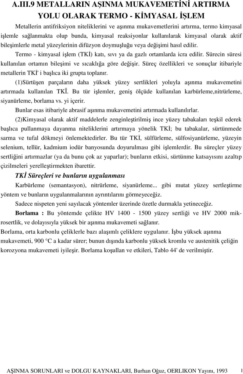 kimyasal reaksiyonlar kullanılarak kimyasal olarak aktif bileşimlerle metal yüzeylerinin difüzyon doymuşluğu veya değişimi hasıl edilir.