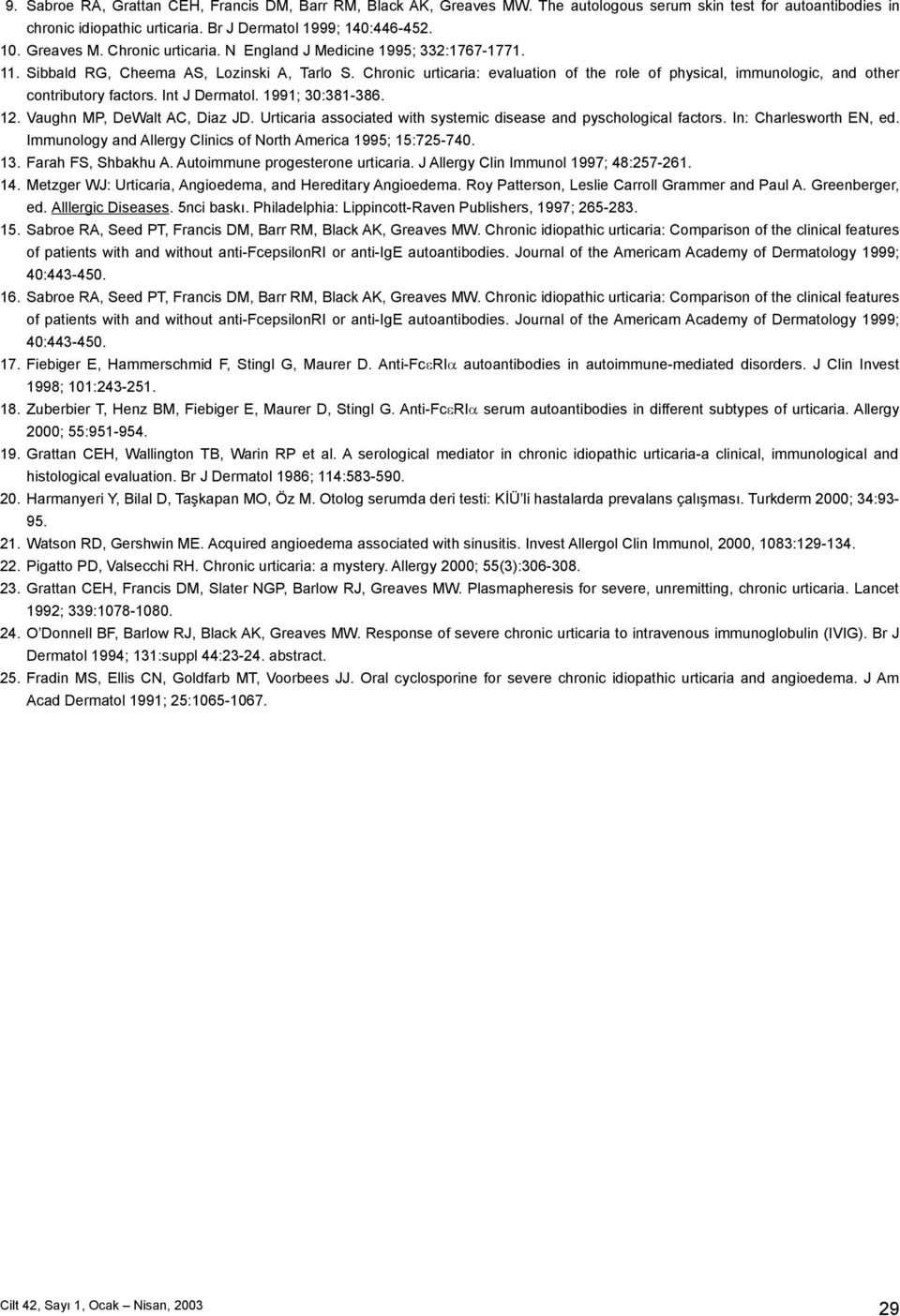 Int J Dermatol. 1991; 30:381-386. 12. Vaughn MP, DeWalt AC, Diaz JD. Urticaria associated with systemic disease and pyschological factors. In: Charlesworth EN, ed.