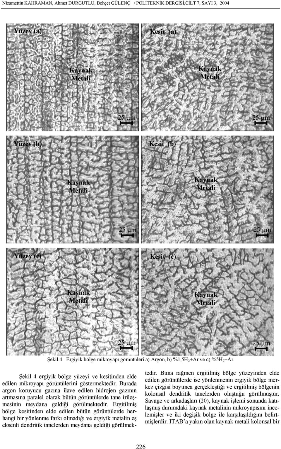 Burada argon koruyucu gazına ilave edilen hidrojen gazının artmasına paralel olarak bütün görüntülerde tane irileşmesinin meydana geldiği görülmektedir.
