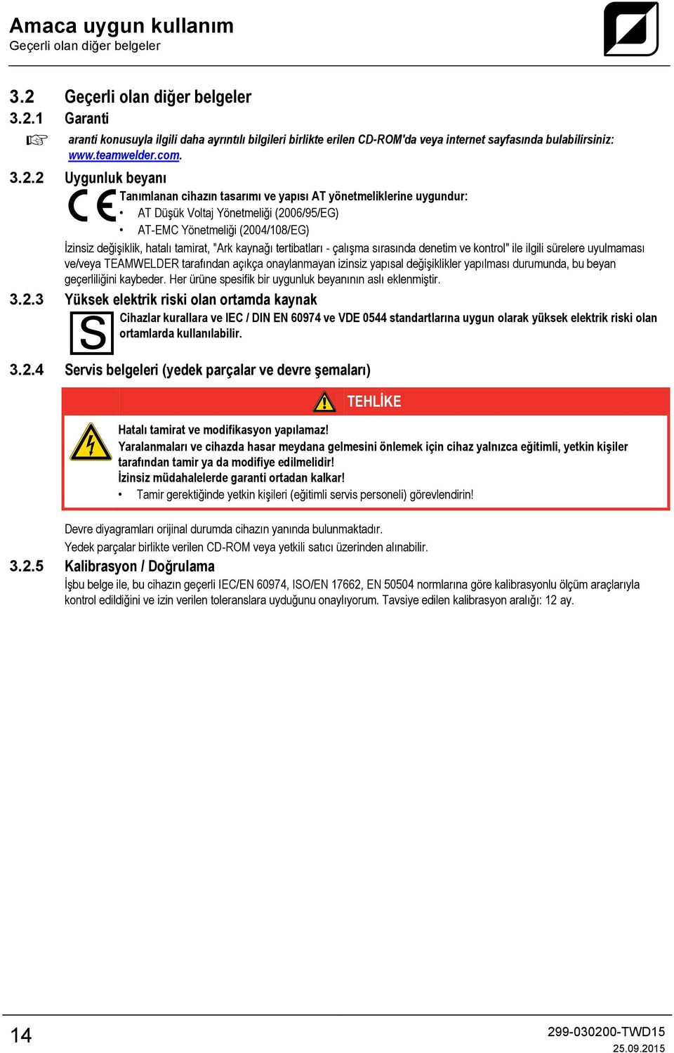 2 Uygunluk beyanı Tanımlanan cihazın tasarımı ve yapısı AT yönetmeliklerine uygundur: AT Düşük Voltaj Yönetmeliği (2006/95/EG) AT-EMC Yönetmeliği (2004/108/EG) İzinsiz değişiklik, hatalı tamirat,