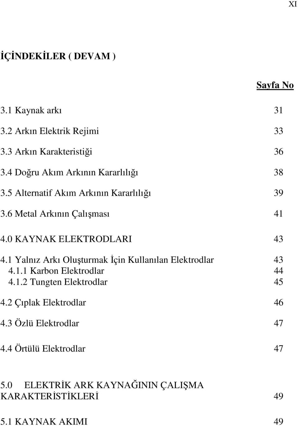 0 KAYNAK ELEKTRODLARI 43 4.1 Yalnız Arkı Oluşturmak İçin Kullanılan Elektrodlar 43 4.1.1 Karbon Elektrodlar 44 4.1.2 Tungten Elektrodlar 45 4.