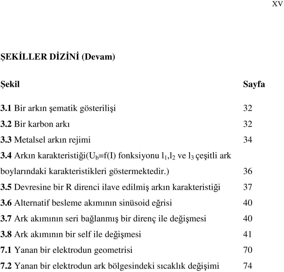 5 Devresine bir R direnci ilave edilmiş arkın karakteristiği 37 3.6 Alternatif besleme akımının sinüsoid eğrisi 40 3.