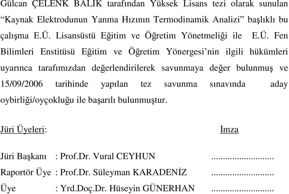 Fen Bilimleri Enstitüsü Eğitim ve Öğretim Yönergesi nin ilgili hükümleri uyarınca tarafımızdan değerlendirilerek savunmaya değer bulunmuş ve