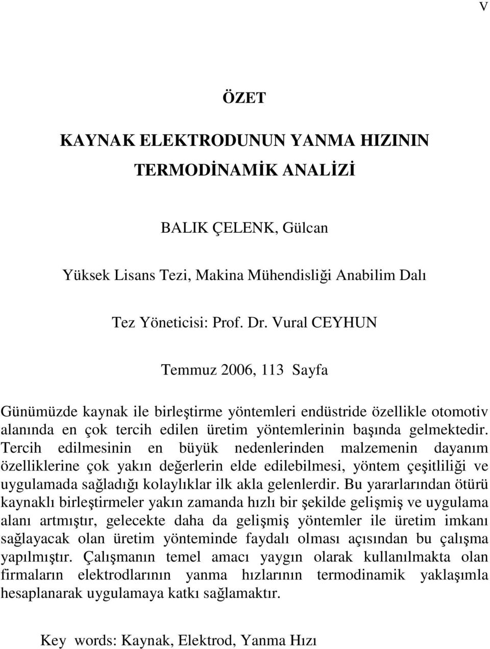 Tercih edilmesinin en büyük nedenlerinden malzemenin dayanım özelliklerine çok yakın değerlerin elde edilebilmesi, yöntem çeşitliliği ve uygulamada sağladığı kolaylıklar ilk akla gelenlerdir.