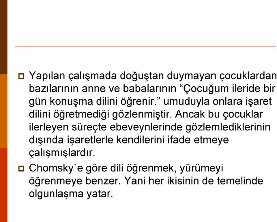 Ancak bu çocuklar ilerleyen süreçte ebeveynlerinde gözlemlediklerinin dışında işaretlerle kendilerini