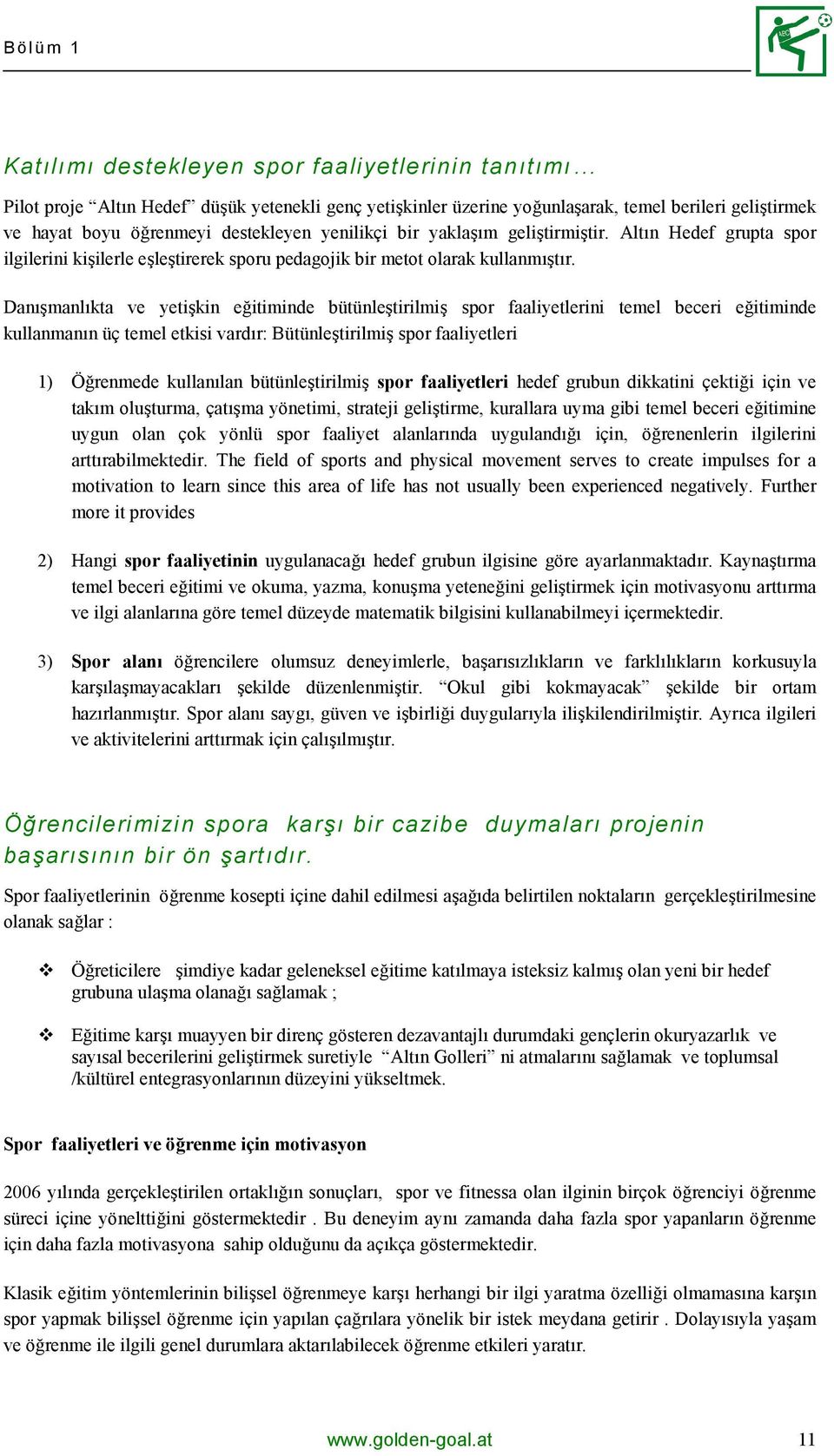 Danışmanlıkta ve yetişkin eğitiminde bütünleştirilmiş spor faaliyetlerini temel beceri eğitiminde kullanmanın üç temel etkisi vardır: Bütünleştirilmiş spor faaliyetleri 1) Öğrenmede kullanılan