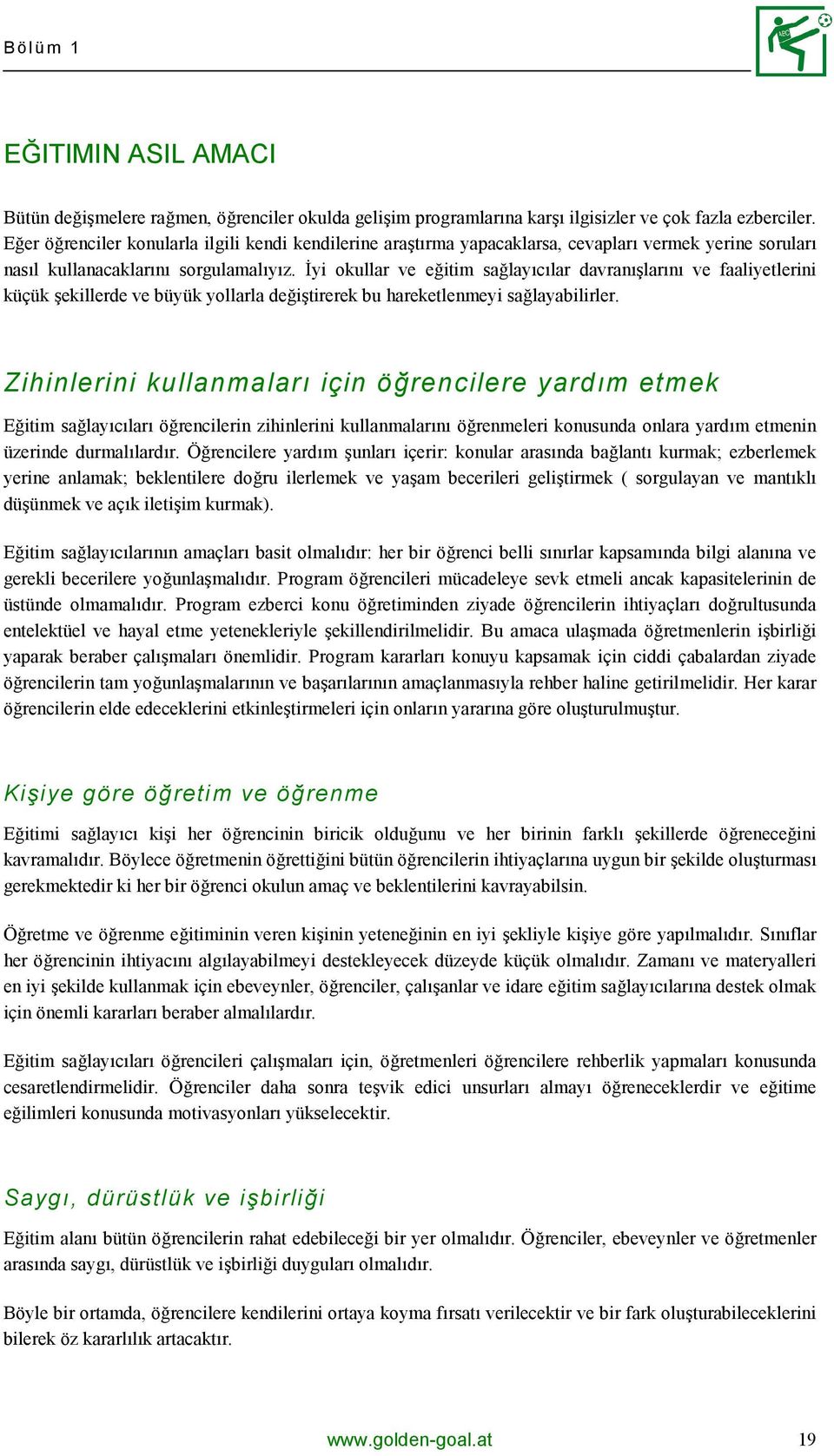 İyi okullar ve eğitim sağlayıcılar davranışlarını ve faaliyetlerini küçük şekillerde ve büyük yollarla değiştirerek bu hareketlenmeyi sağlayabilirler.