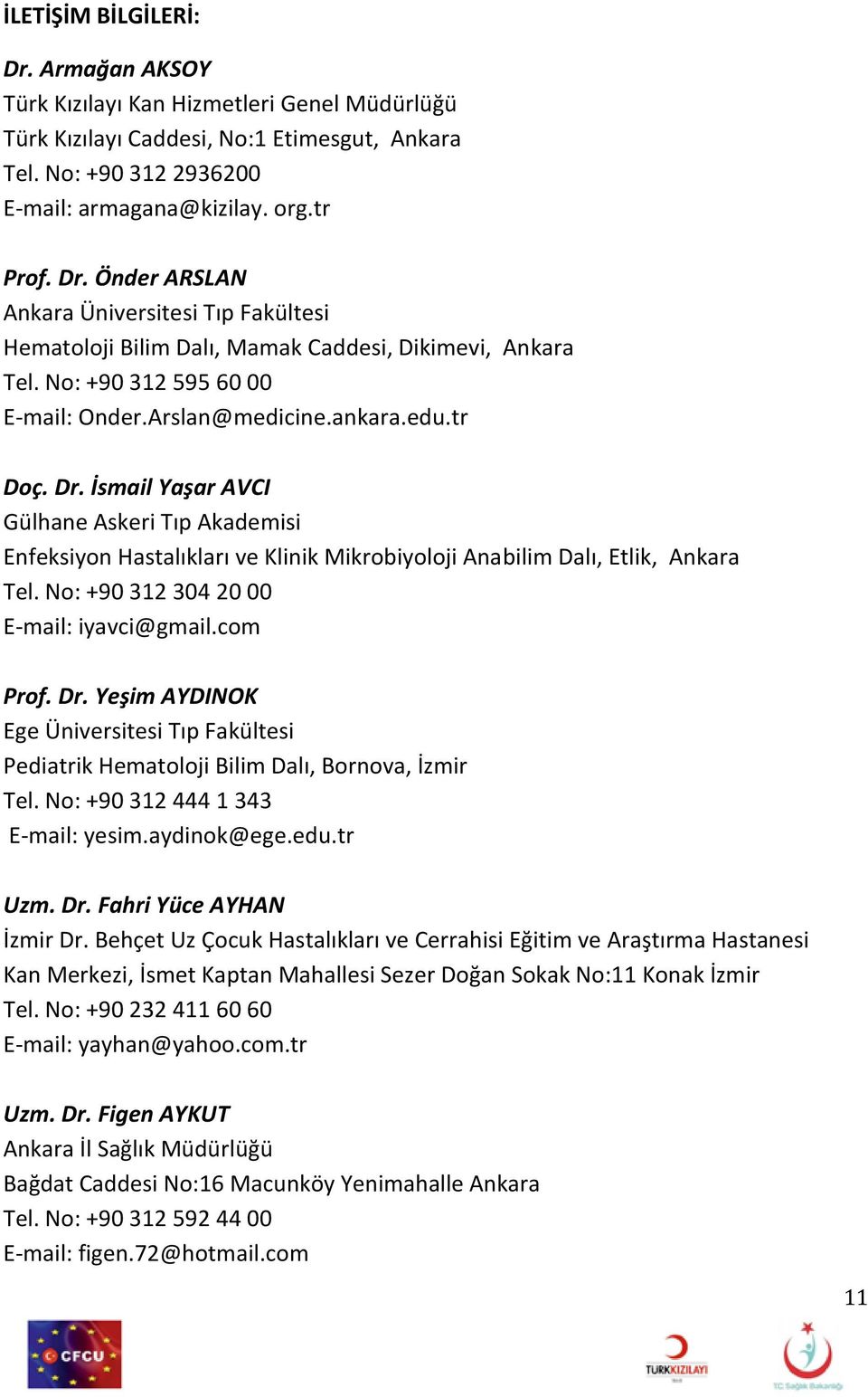 İsmail Yaşar AVCI Gülhane Askeri Tıp Akademisi Enfeksiyon Hastalıkları ve Klinik Mikrobiyoloji Anabilim Dalı, Etlik, Ankara Tel. No: +90 312 304 20 00 E-mail: iyavci@gmail.com Prof. Dr.