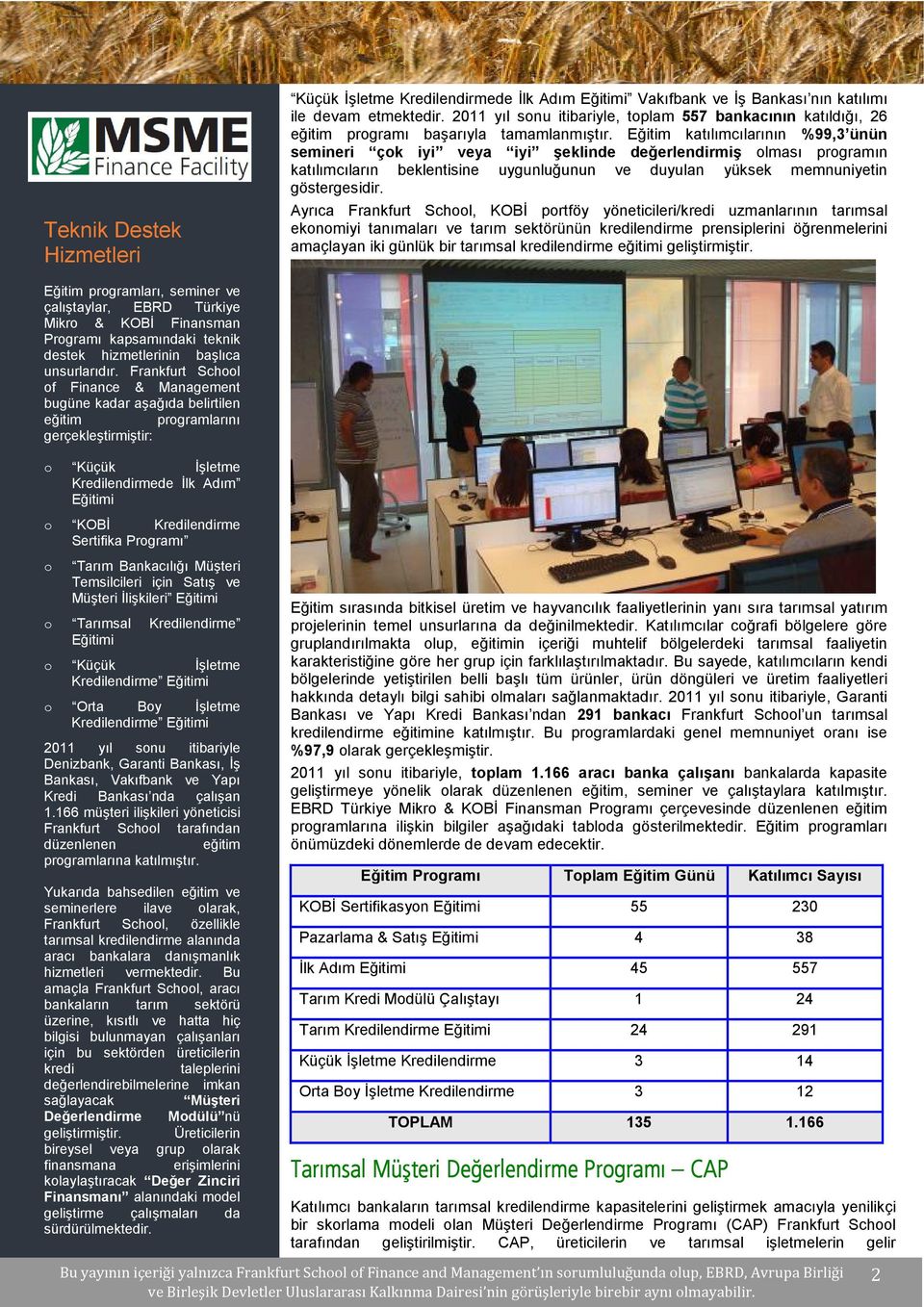 Eğitim katılımcılarının %99,3 ünün semineri çok iyi veya iyi şeklinde değerlendirmiş olması programın katılımcıların beklentisine uygunluğunun ve duyulan yüksek memnuniyetin göstergesidir.