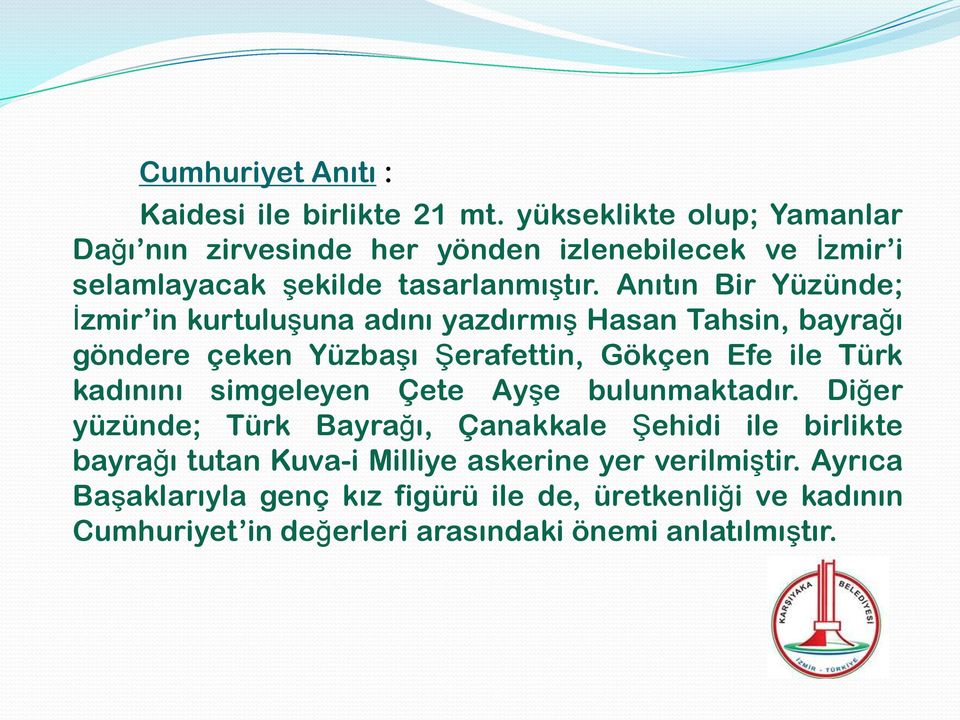 Anıtın Bir Yüzünde; İzmir in kurtuluşuna adını yazdırmış Hasan Tahsin, bayrağı göndere çeken Yüzbaşı Şerafettin, Gökçen Efe ile Türk kadınını