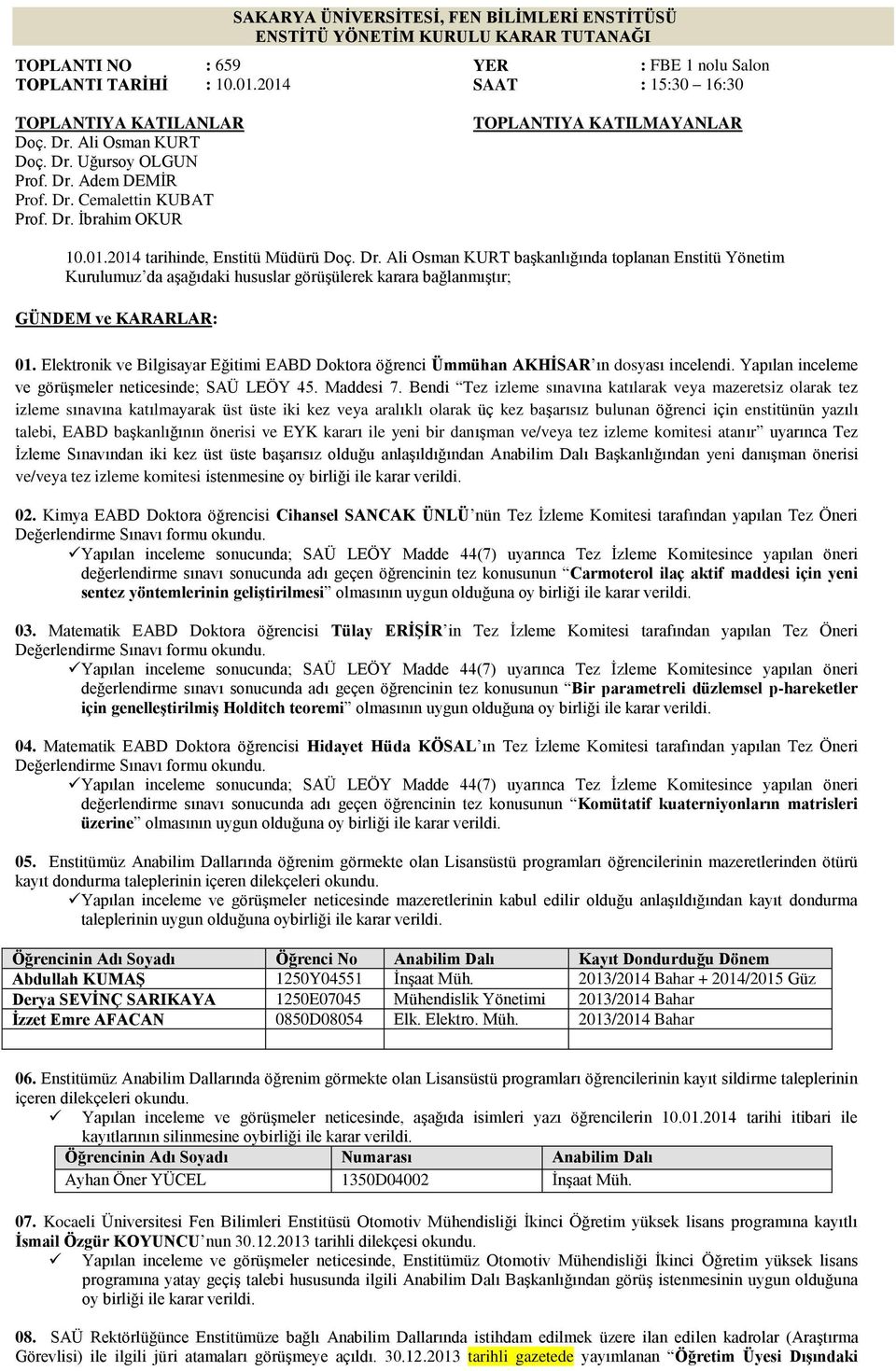 Elektronik ve Bilgisayar Eğitimi EABD Doktora öğrenci Ümmühan AKHİSAR ın dosyası incelendi. Yapılan inceleme ve görüşmeler neticesinde; SAÜ LEÖY 45. Maddesi 7.