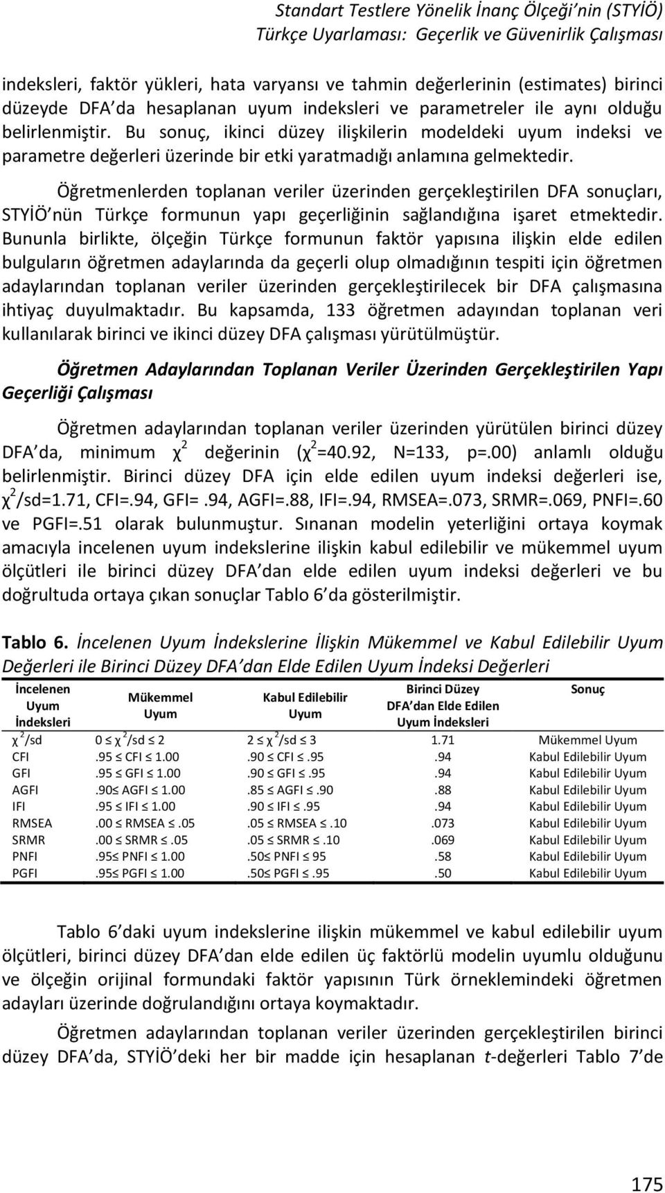 Bu sonuç, ikinci düzey ilişkilerin modeldeki uyum indeksi ve parametre değerleri üzerinde bir etki yaratmadığı anlamına gelmektedir.