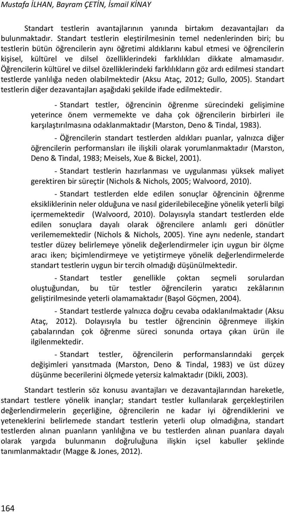 farklılıkları dikkate almamasıdır. Öğrencilerin kültürel ve dilsel özelliklerindeki farklılıkların göz ardı edilmesi standart testlerde yanlılığa neden olabilmektedir (Aksu Ataç, 2012; Gullo, 2005).