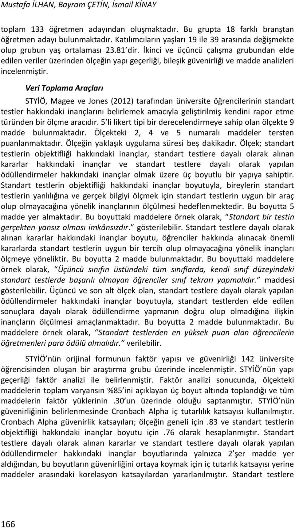 İkinci ve üçüncü çalışma grubundan elde edilen veriler üzerinden ölçeğin yapı geçerliği, bileşik güvenirliği ve madde analizleri incelenmiştir.