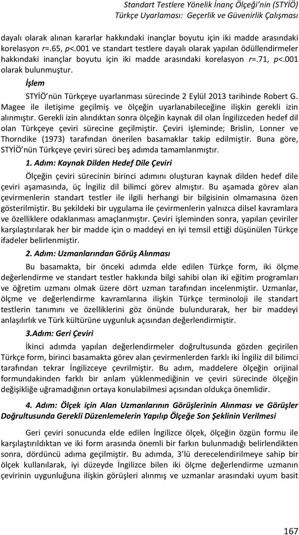 İşlem STYİÖ nün Türkçeye uyarlanması sürecinde 2 Eylül 2013 tarihinde Robert G. Magee ile iletişime geçilmiş ve ölçeğin uyarlanabileceğine ilişkin gerekli izin alınmıştır.